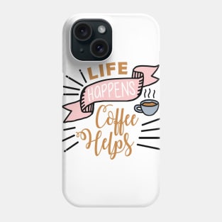 Life happens Coffee helps Phone Case