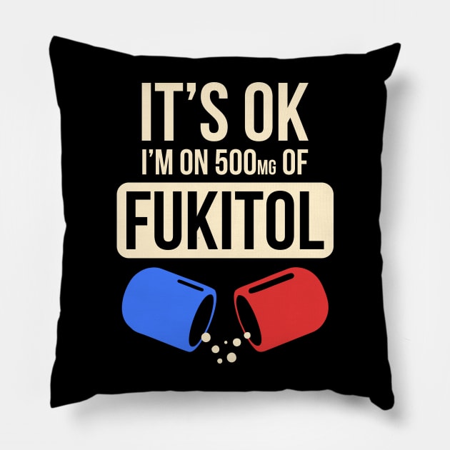 Funny Sayings It's Ok I'm On 500mg Of Fukitol Pillow by Virly