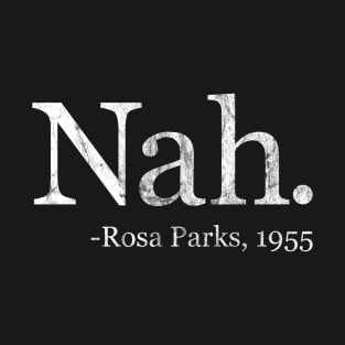 Nah Rosa Parks 1955 - Black History Month Quote (White Distressed) T-Shirt