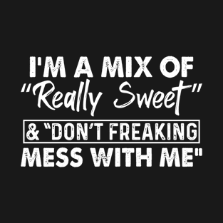 I AM A Mix Of Really Sweet - Funny T Shirts Sayings - Funny T Shirts For Women - SarcasticT Shirts T-Shirt