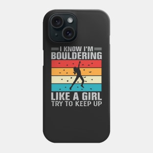 I Know I'm Bouldering Like A Girl Try To Keep Up Phone Case