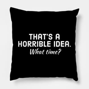 That's Horrible Idea. What Time? Pillow