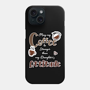 May My Coffee Be Stronger Than My Daughter's Attitude Phone Case