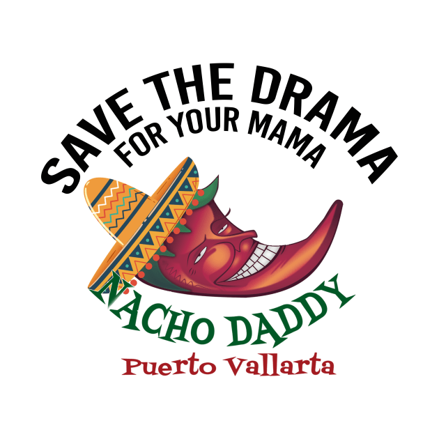 Save the Drama for your Mama by Nacho Daddy by Nacho Mama