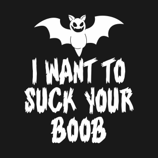 I Want to Suck your Boob T-Shirt