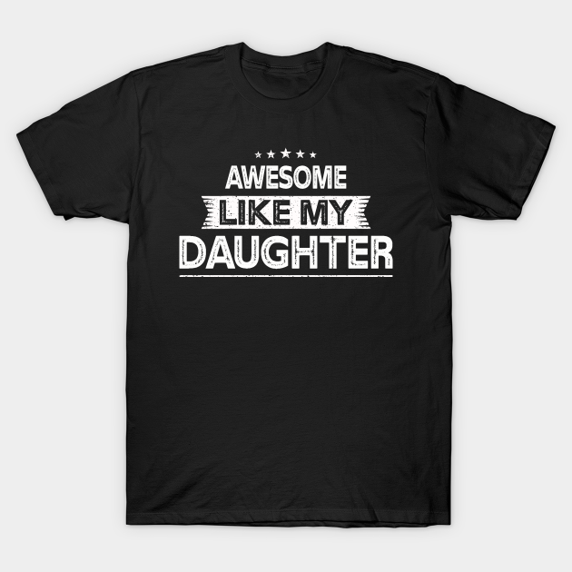 Discover Funny Mom & Dad Gift from Daughter Awesome Like My Daughter - Awesome Like My Daughter - T-Shirt