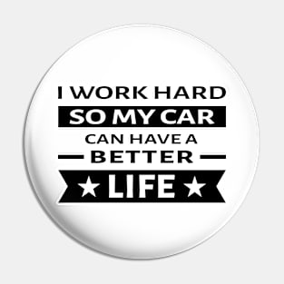 I Work Hard So My Car Can Have a Better Life - Funny Quote Pin