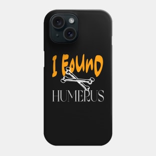 I Found Humerus Phone Case