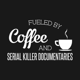 Coffee Serial Killer Documentaries Funny T-Shirt