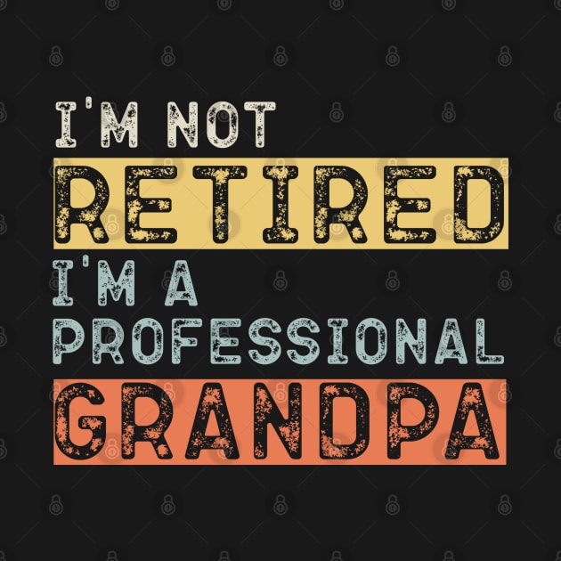 I'm Not Retired I'm A Professional Grandpa Retired by busines_night