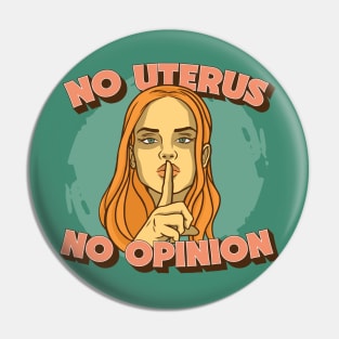 No Uterus No Opinion // Mind Your Own Uterus // Pro Choice Pro Woman Pin