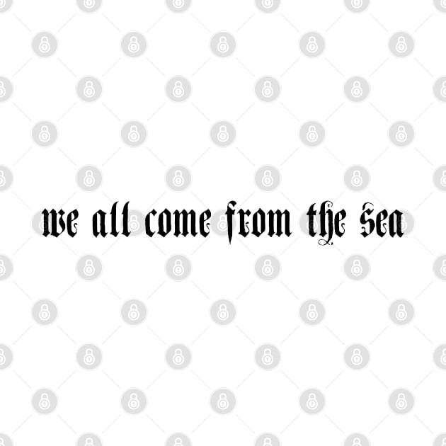 We all come from the sea by aaallsmiles