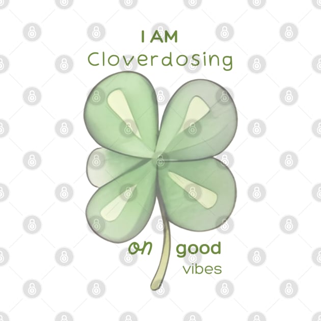 I am Cloverdosing on Good Vibes by AnataraArt