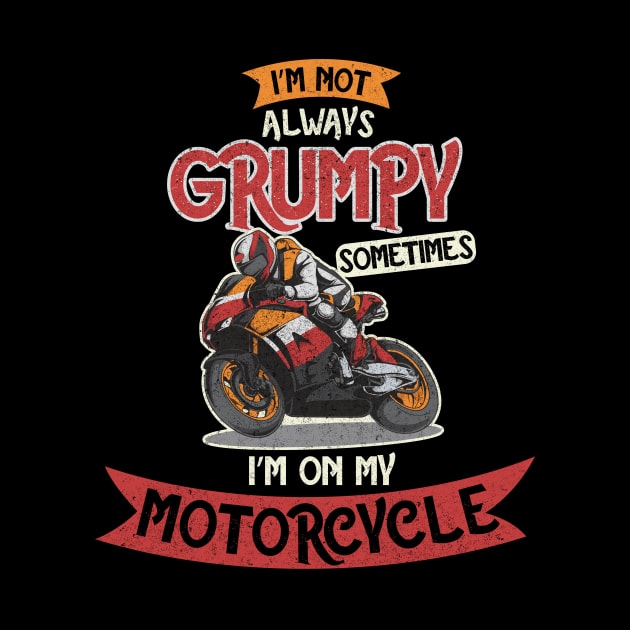 I'm Not always Grumpy, Sometimes I'm on my Motorcycle by BOEC Gear