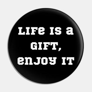 "life is a gift, enjoy it" Pin