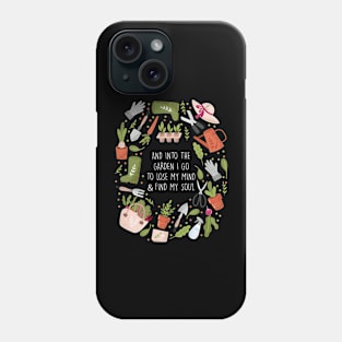 And Into The Garden I Go To Lose My Minds And Find My Soul Phone Case