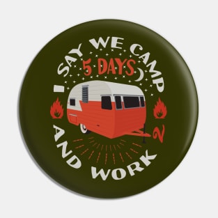 I Say We Camp 5 Days and Work 2 Camping Funny Camper Pin