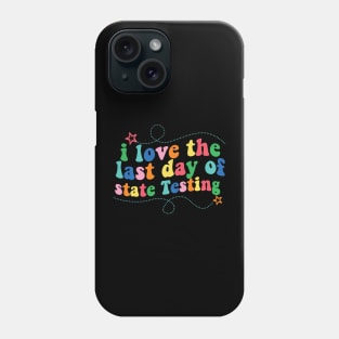 i love the last day of state Testing ,I Love State Testing Teacher School Test Day Phone Case