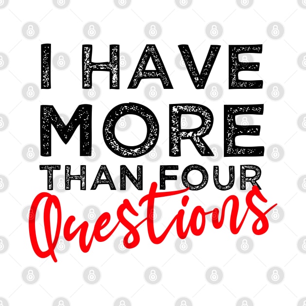 I Have More Than Four Questions Happy Passover Funny Sarcastic Saying by Arda