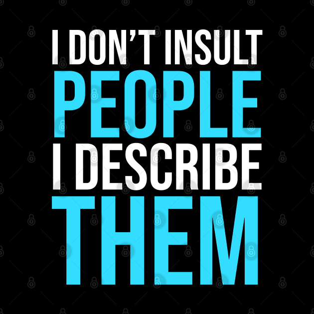 I don't Insult people I describe them by madeinchorley