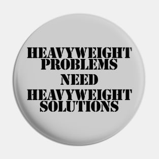 Heavyweight Problems Need Heavyweight Solutions Pin