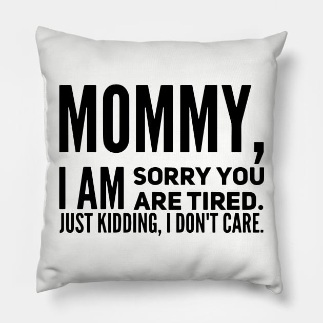 Mommy I Am Sorry You Are Tired Just Kidding I Dont Care Mom Son Pillow by hathanh2