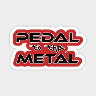 Pedal to the metal Magnet