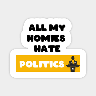 All my homies hate Politics Magnet