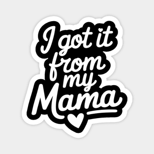 I Got It From My Mama Mom Mother's Day Daughter Son Magnet