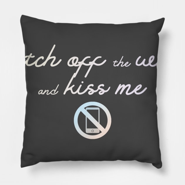 Switch off the world and kiss me Pillow by Blacklinesw9