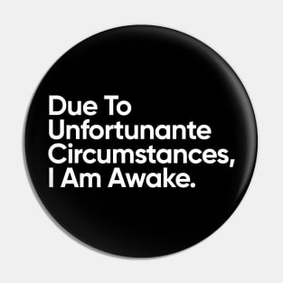 Due to unfortunate circumstances, I am awake. Pin