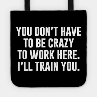 You Don't Have To Be Crazy To Work Here Tote