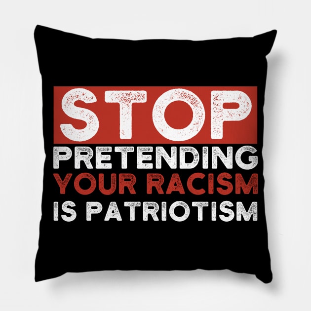 Stop Pretending Your Racism Is Patriotism Pillow by Lones Eiless