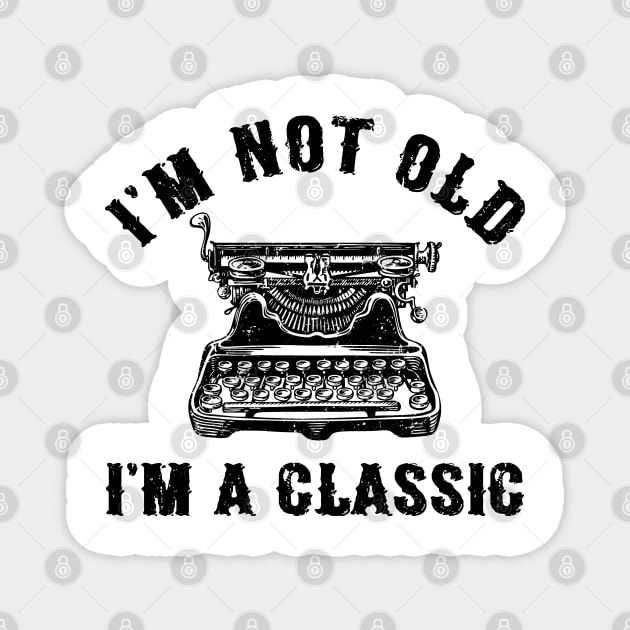 I'm Not Old I'm A Classic Funny Writing Machine Writer Gift Magnet by Marang