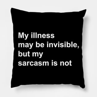 My illness may be invisible, but my sarcasm is not Pillow