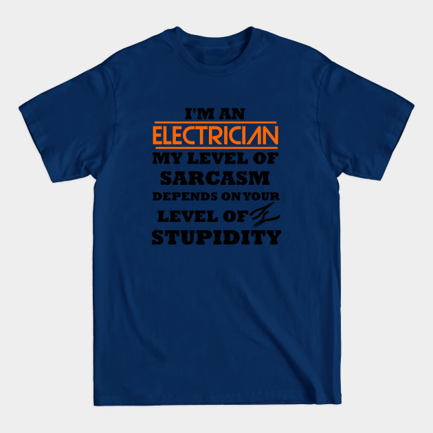 Discover I'm an electrician my level of sarcasm depends on your level of stupidity, funny saying, gift idea, electrician - Funny Electrician - T-Shirt