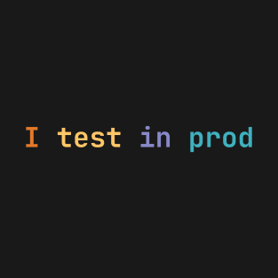 I test in prod T-Shirt