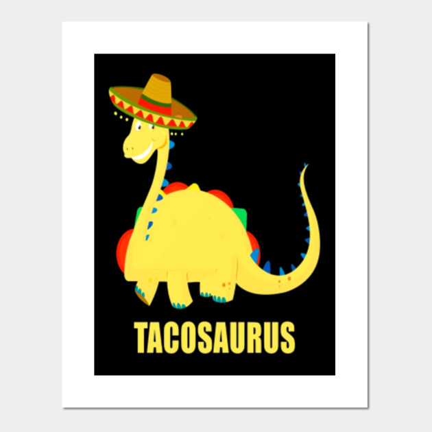 Tacosaurus Cinco De Mayo Shirt Taco Dinosaur Gift Best Gift Ideas For Dinosaur Birthday T Posters And Art Prints Teepublic