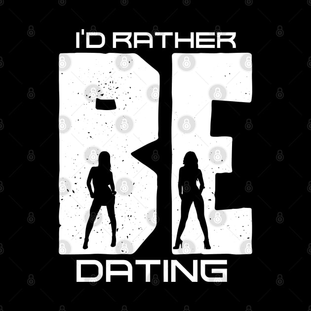 I'd Rather Be Dating by Outrageous Tees