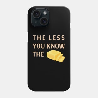 The Less You Know The Butter Phone Case