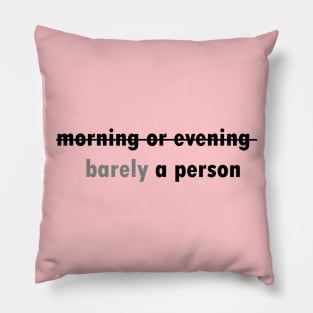 Barely a morning or evening person Pillow