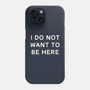 I do not want to be here, funny Phone Case