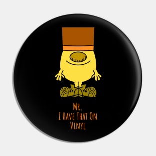 Mr. I Have That On Vinyl Pin