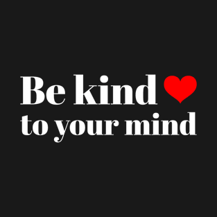 Be Kind To Your Mind Mental Health T-Shirt