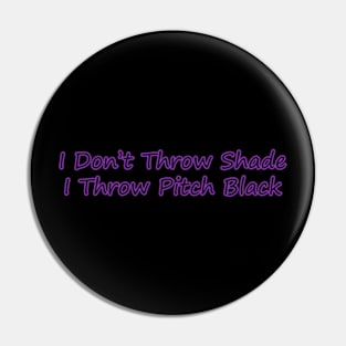 I Don't Throw Shade I Throw Pitch Black Pin