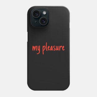 my pleasure Phone Case