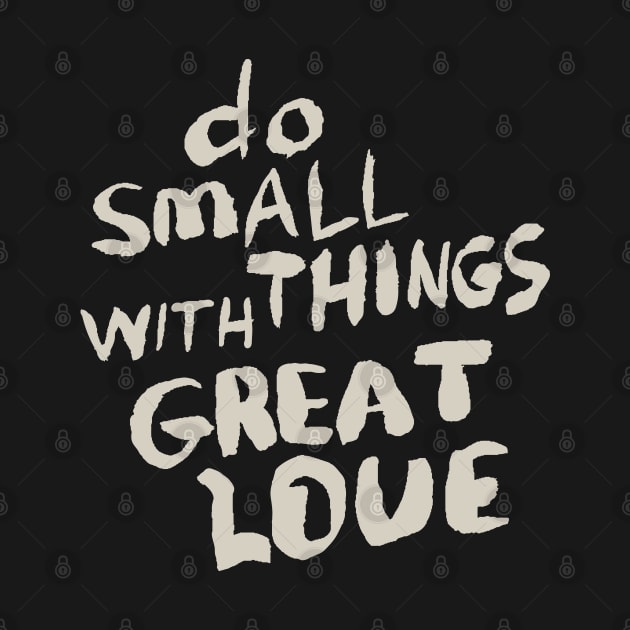 Do Small Things With Great Love, Motivational Quote T-Shirt by Ben Foumen