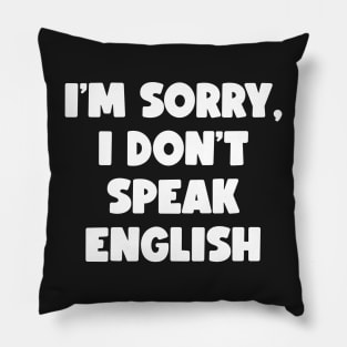 I'm Sorry, I Don't Speak English (white) Pillow