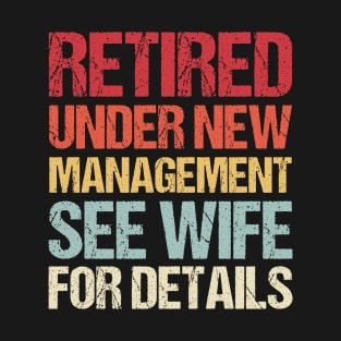 Retired Under New Management T Shirt See Wife For Details T-Shirt