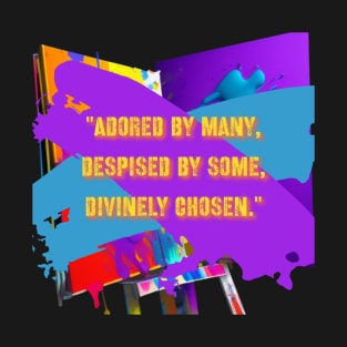 Adored by many, despised by some, divinely chosen T-Shirt